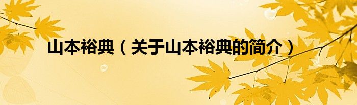 山本裕典（关于山本裕典的简介）