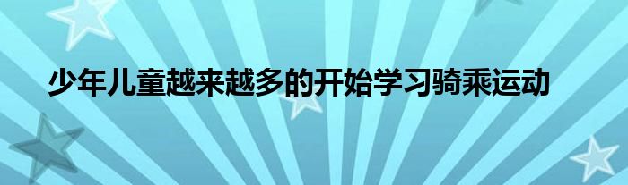 少年儿童越来越多的开始学习骑乘运动