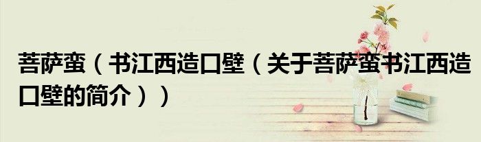 菩萨蛮（书江西造口壁（关于菩萨蛮书江西造口壁的简介））