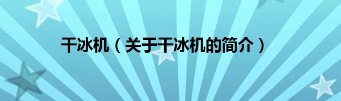 干冰机（关于干冰机的简介）