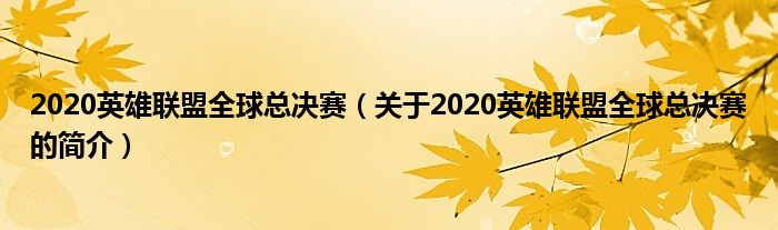 2020英雄联盟全球总决赛（关于2020英雄联盟全球总决赛的简介）