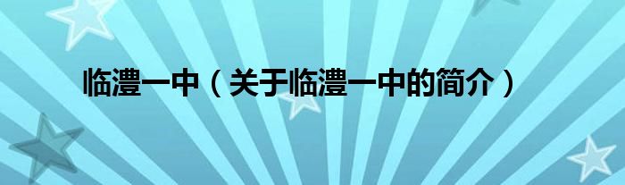 临澧一中（关于临澧一中的简介）