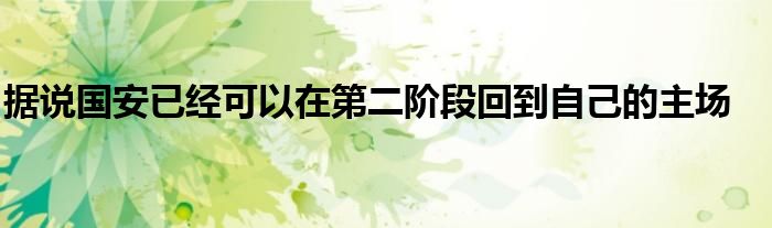 据说国安已经可以在第二阶段回到自己的主场