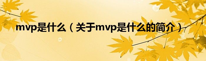 mvp是什么（关于mvp是什么的简介）