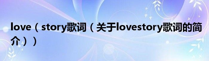 love（story歌词（关于lovestory歌词的简介））