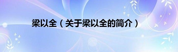 梁以全（关于梁以全的简介）