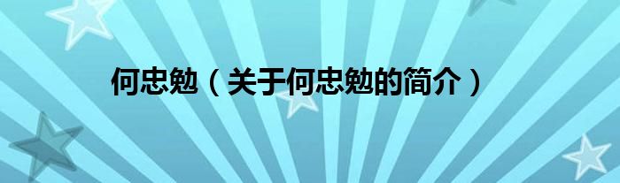 何忠勉（关于何忠勉的简介）