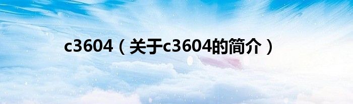 c3604（关于c3604的简介）