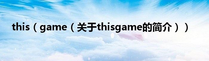 this（game（关于thisgame的简介））