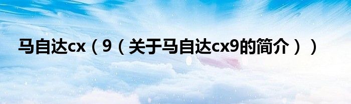 马自达cx（9（关于马自达cx9的简介））