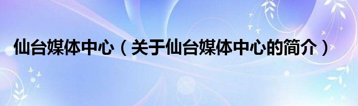 仙台媒体中心（关于仙台媒体中心的简介）