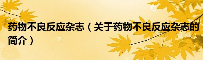 药物不良反应杂志（关于药物不良反应杂志的简介）