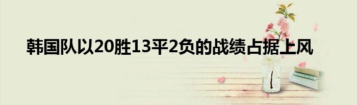 韩国队以20胜13平2负的战绩占据上风