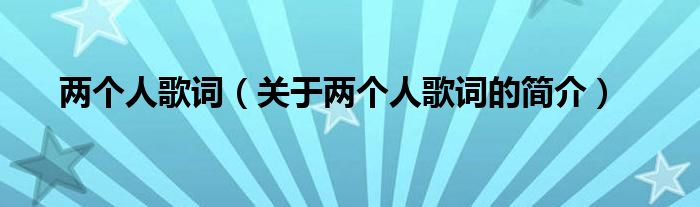 两个人歌词（关于两个人歌词的简介）