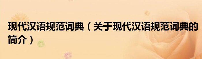 现代汉语规范词典（关于现代汉语规范词典的简介）