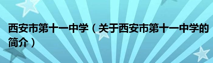 西安市第十一中学（关于西安市第十一中学的简介）