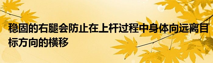 稳固的右腿会防止在上杆过程中身体向远离目标方向的横移