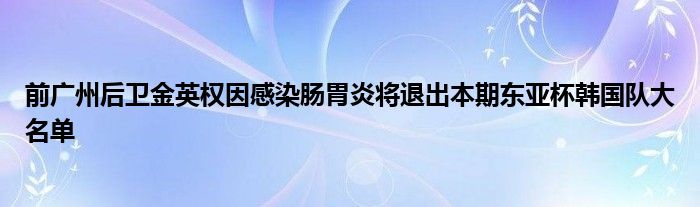 前广州后卫金英权因感染肠胃炎将退出本期东亚杯韩国队大名单