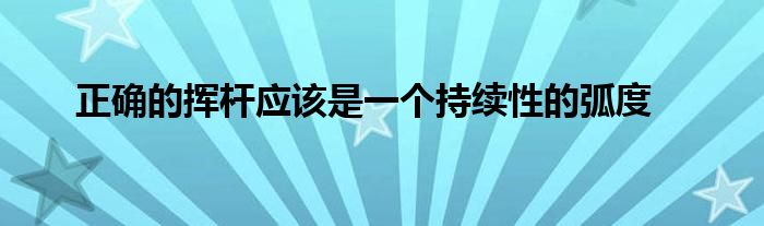 正确的挥杆应该是一个持续性的弧度