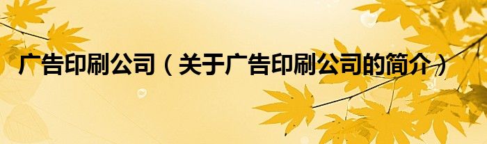 广告印刷公司（关于广告印刷公司的简介）