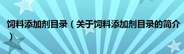 饲料添加剂目录（关于饲料添加剂目录的简介）