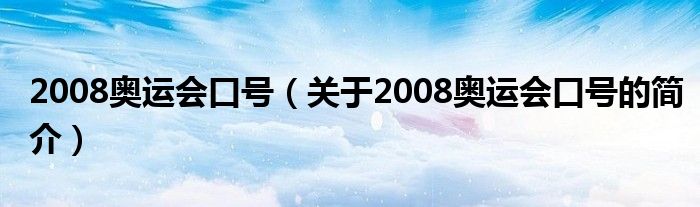 2008奥运会口号（关于2008奥运会口号的简介）