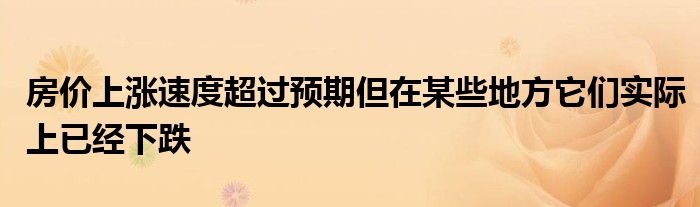 房价上涨速度超过预期但在某些地方它们实际上已经下跌