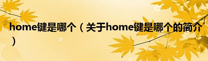 home键是哪个（关于home键是哪个的简介）