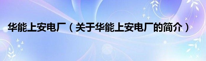 华能上安电厂（关于华能上安电厂的简介）