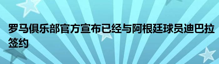 罗马俱乐部官方宣布已经与阿根廷球员迪巴拉签约