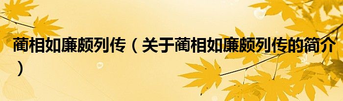 蔺相如廉颇列传（关于蔺相如廉颇列传的简介）