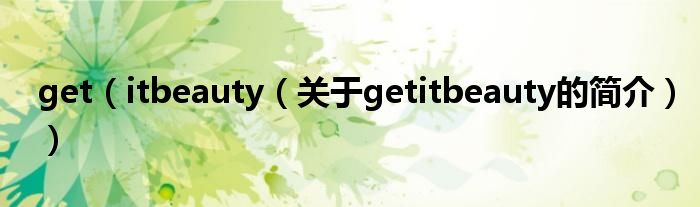 get（itbeauty（关于getitbeauty的简介））