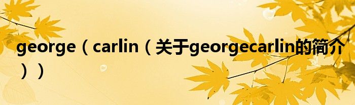 george（carlin（关于georgecarlin的简介））