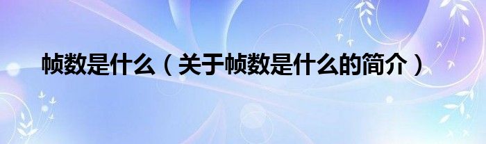 帧数是什么（关于帧数是什么的简介）