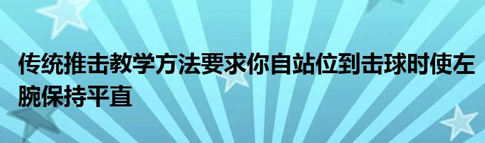 传统推击教学方法要求你自站位到击球时使左腕保持平直