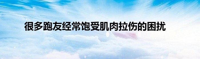 很多跑友经常饱受肌肉拉伤的困扰