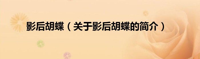 影后胡蝶（关于影后胡蝶的简介）