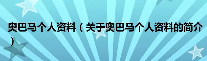奥巴马个人资料（关于奥巴马个人资料的简介）