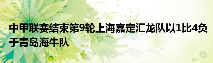 中甲联赛结束第9轮上海嘉定汇龙队以1比4负于青岛海牛队