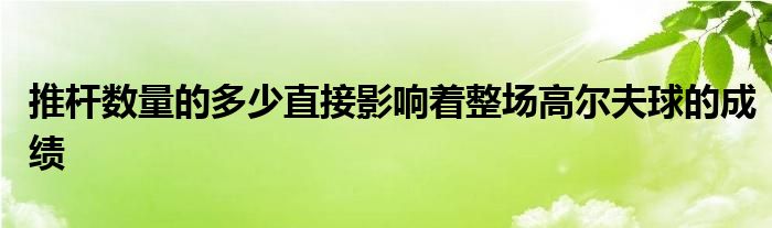 推杆数量的多少直接影响着整场高尔夫球的成绩