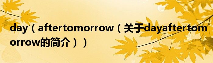 day（aftertomorrow（关于dayaftertomorrow的简介））