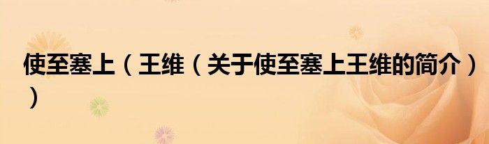 使至塞上（王维（关于使至塞上王维的简介））