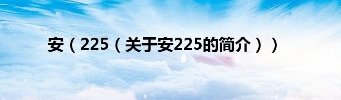 安（225（关于安225的简介））