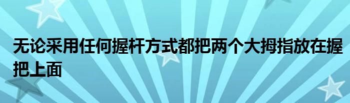 无论采用任何握杆方式都把两个大拇指放在握把上面