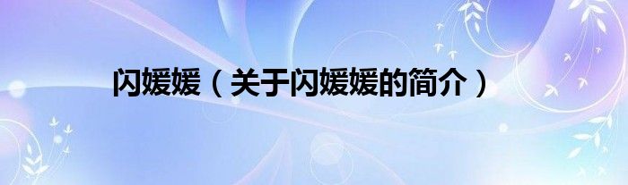 闪媛媛（关于闪媛媛的简介）
