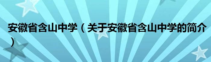 安徽省含山中学（关于安徽省含山中学的简介）