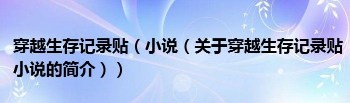 穿越生存记录贴（小说（关于穿越生存记录贴小说的简介））