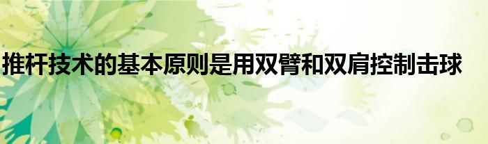 推杆技术的基本原则是用双臂和双肩控制击球