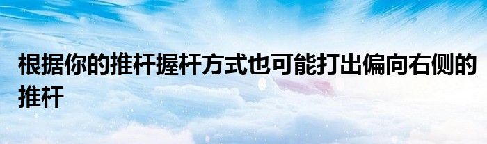 根据你的推杆握杆方式也可能打出偏向右侧的推杆