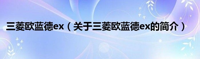 三菱欧蓝德ex（关于三菱欧蓝德ex的简介）